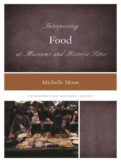 Title details for Interpreting Food at Museums and Historic Sites by Michelle Moon - Available